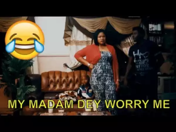 Video: 2018 Nigerian Comedy -  My Madam Dey Worry Me
